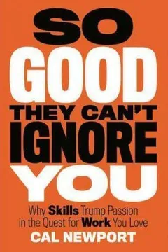 Cover of So Good They Can’t Ignore You: Why Skills Trump Passion in the Quest for Work You Love